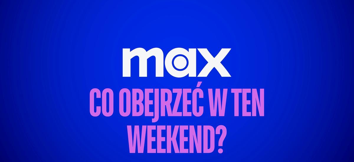 max co obejrzeć weekend top 5 filmy seriale na rauszu menu hbo