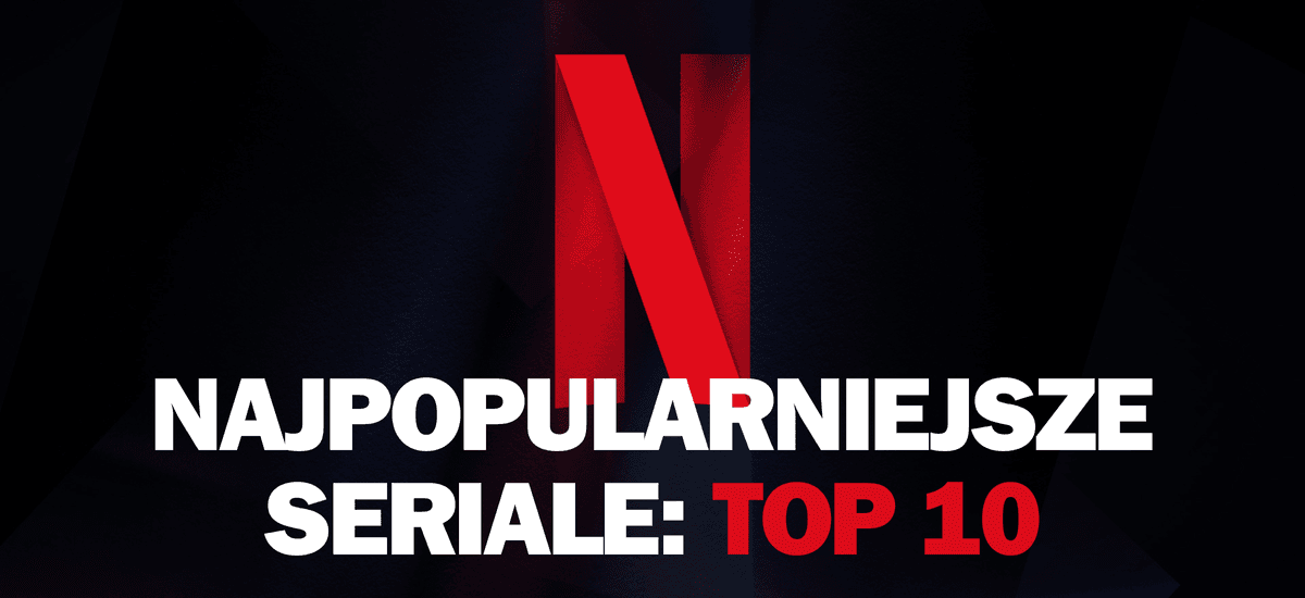 netflix seriale najpopularniejsze top 10