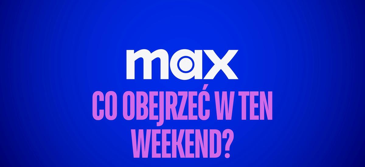 max co obejrzec w weekend