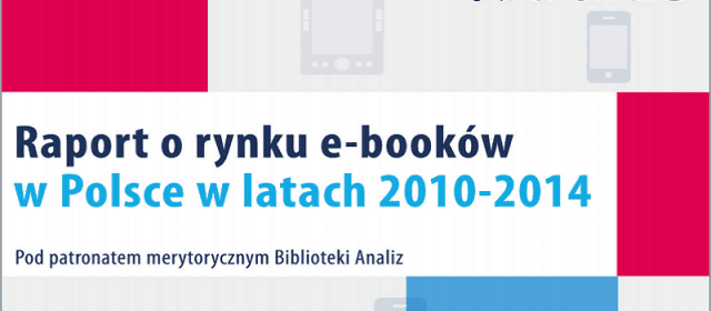 Ile powinna kosztować książka w wersji cyfrowej i jak promować e-czytelnictwo? Co wynika z raportu o rynku e-booków?