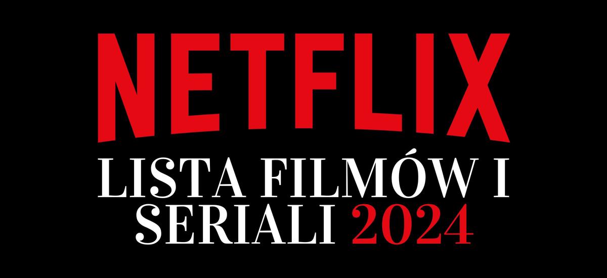 Netflix 2024: znamy listę premier filmów i seriali na cały rok